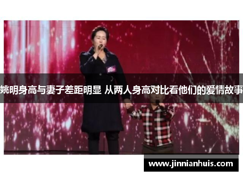 姚明身高与妻子差距明显 从两人身高对比看他们的爱情故事