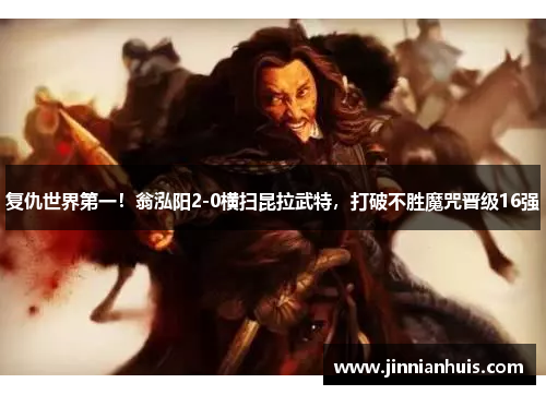 复仇世界第一！翁泓阳2-0横扫昆拉武特，打破不胜魔咒晋级16强