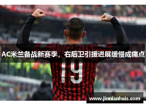 AC米兰备战新赛季，右后卫引援进展缓慢成痛点