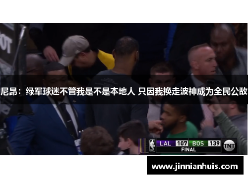 尼昂：绿军球迷不管我是不是本地人 只因我换走波神成为全民公敌