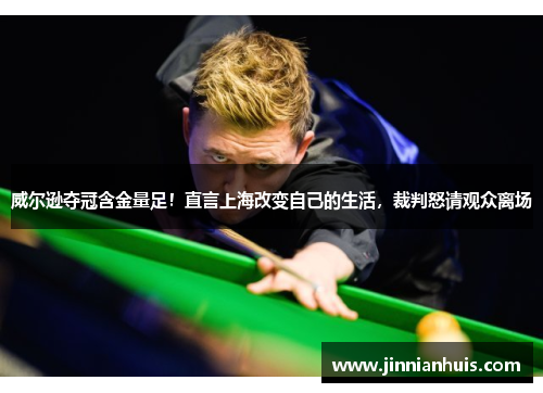 威尔逊夺冠含金量足！直言上海改变自己的生活，裁判怒请观众离场