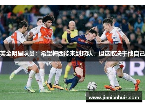 美全明星队员：希望梅西能来到球队，但这取决于他自己