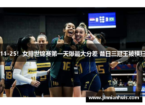 11-25！女排世锦赛第一天爆最大分差 昔日三冠王被横扫