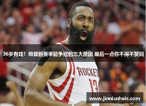 36岁有戏！哈登新赛季能争冠的三大原因 最后一点你不得不赞同